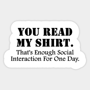 You Read My T-Shirt That's Enough Social Interaction For One Day, You Read My T-Shirts, diamond fashion wear,funny jokes Sticker